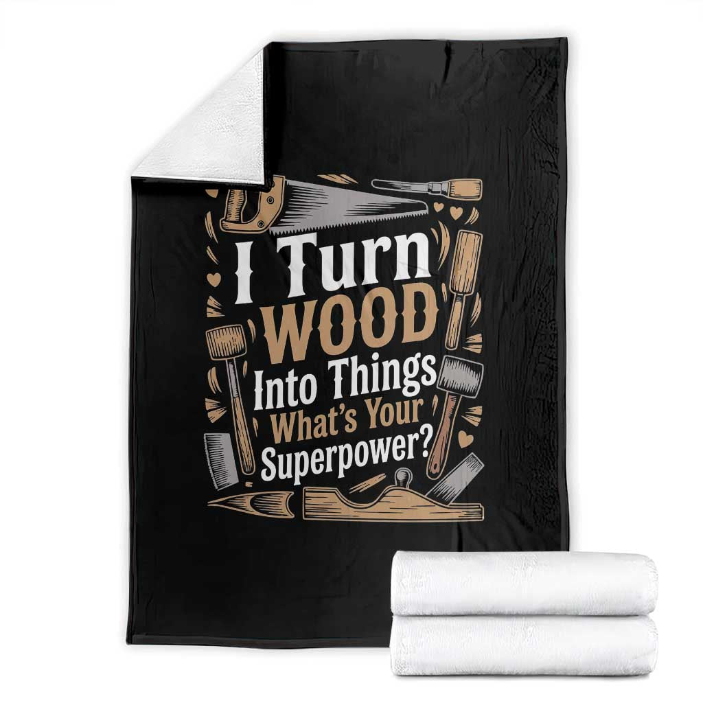 Funny Woodworker Gift Throw Blanket I Turn Wood Into Things Whats Your Superpower TS12 Black Print Your Wear
