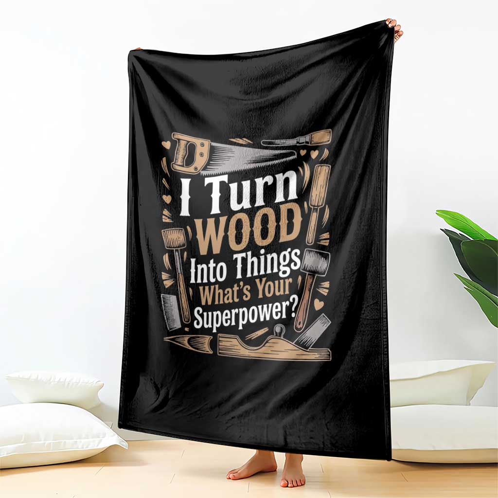 Funny Woodworker Gift Throw Blanket I Turn Wood Into Things Whats Your Superpower TS12 Print Your Wear