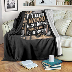 Funny Woodworker Gift Throw Blanket I Turn Wood Into Things Whats Your Superpower TS12 Print Your Wear