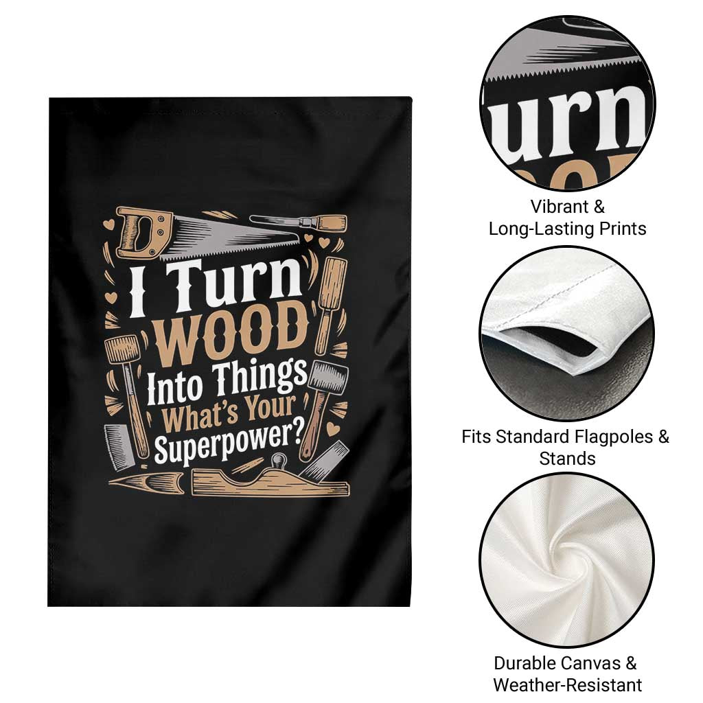 Funny Woodworker Gift Garden Flag I Turn Wood Into Things Whats Your Superpower TS12 Print Your Wear