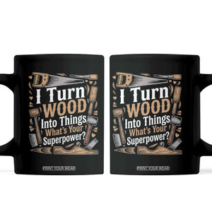 Funny Woodworker Gift Coffee Mug I Turn Wood Into Things Whats Your Superpower TS12 Black Print Your Wear