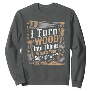 Funny Woodworker Gift Sweatshirt I Turn Wood Into Things Whats Your Superpower TS12 Dark Heather Print Your Wear