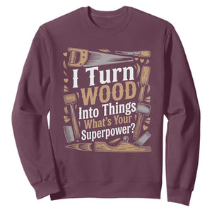 Funny Woodworker Gift Sweatshirt I Turn Wood Into Things Whats Your Superpower TS12 Maroon Print Your Wear