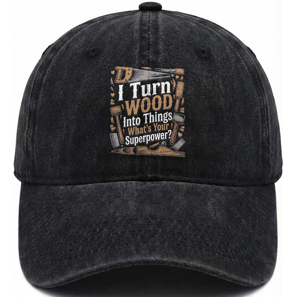 Funny Woodworker Gift Washed Cotton Baseball Cap I Turn Wood Into Things Whats Your Superpower TS12 Print Your Wear