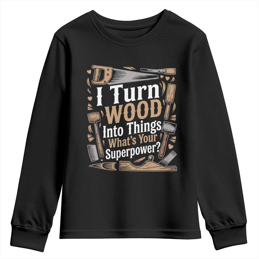 Funny Woodworker Gift Youth Sweatshirt I Turn Wood Into Things Whats Your Superpower TS12 Black Print Your Wear