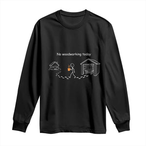 Funny Stickman Carpenter Long Sleeve Shirt No Woodworking Today TS12 Black Print Your Wear
