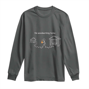 Funny Stickman Carpenter Long Sleeve Shirt No Woodworking Today TS12 Dark Heather Print Your Wear