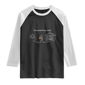 Funny Stickman Carpenter Raglan Shirt No Woodworking Today TS12 Black White Print Your Wear