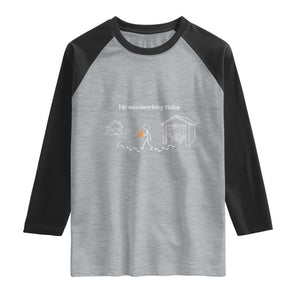 Funny Stickman Carpenter Raglan Shirt No Woodworking Today TS12 Heather Gray Black Print Your Wear