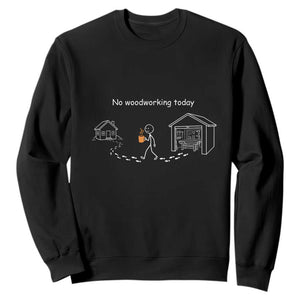 Funny Stickman Carpenter Sweatshirt No Woodworking Today TS12 Black Print Your Wear