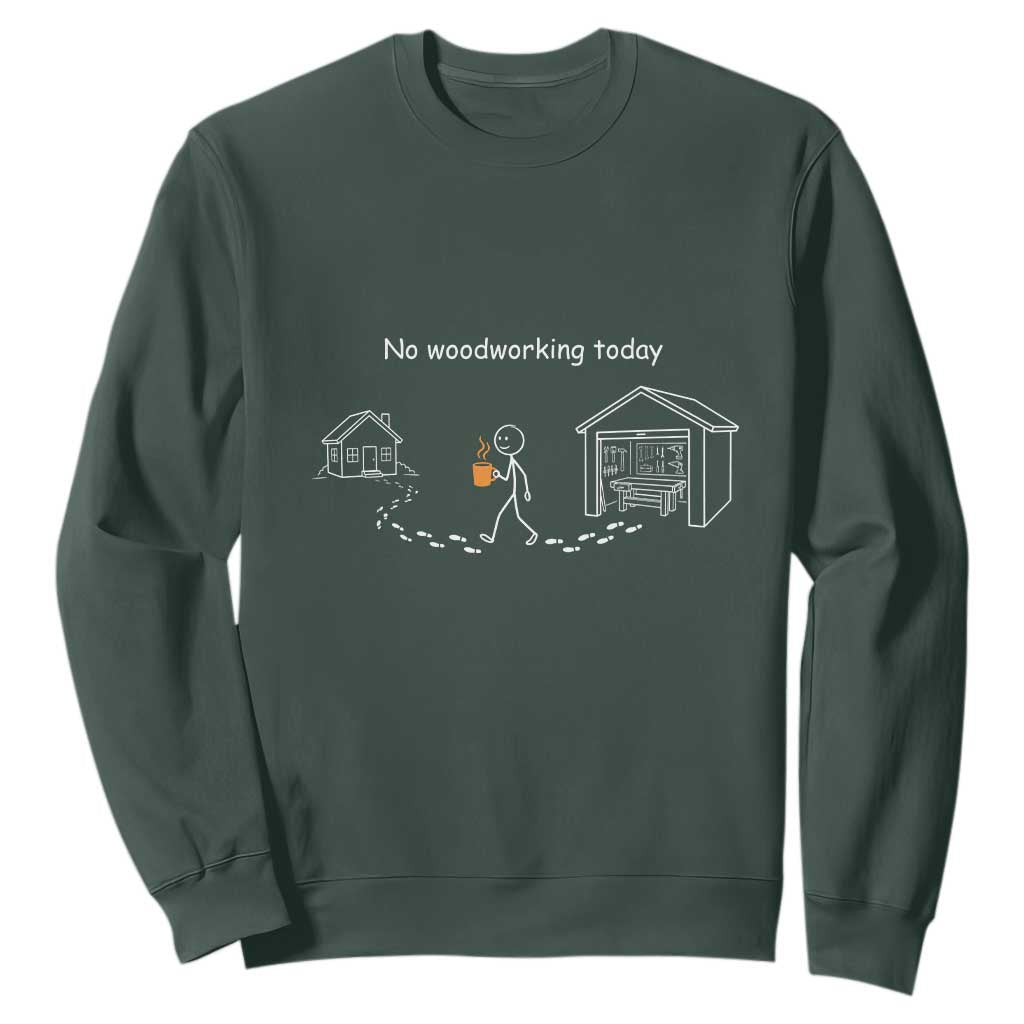 Funny Stickman Carpenter Sweatshirt No Woodworking Today TS12 Dark Forest Green Print Your Wear