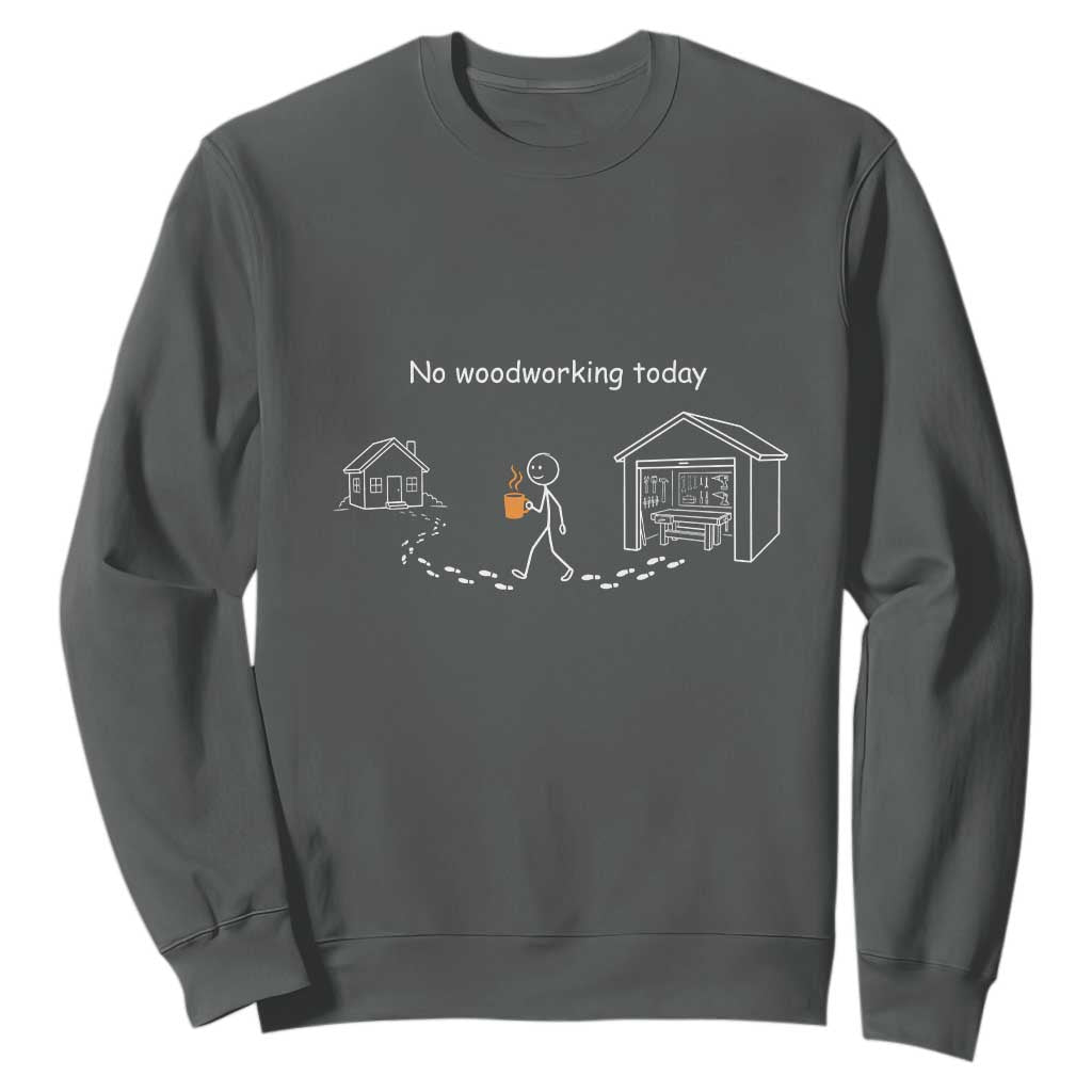 Funny Stickman Carpenter Sweatshirt No Woodworking Today TS12 Dark Heather Print Your Wear