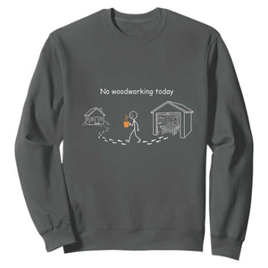 Funny Stickman Carpenter Sweatshirt No Woodworking Today TS12 Dark Heather Print Your Wear