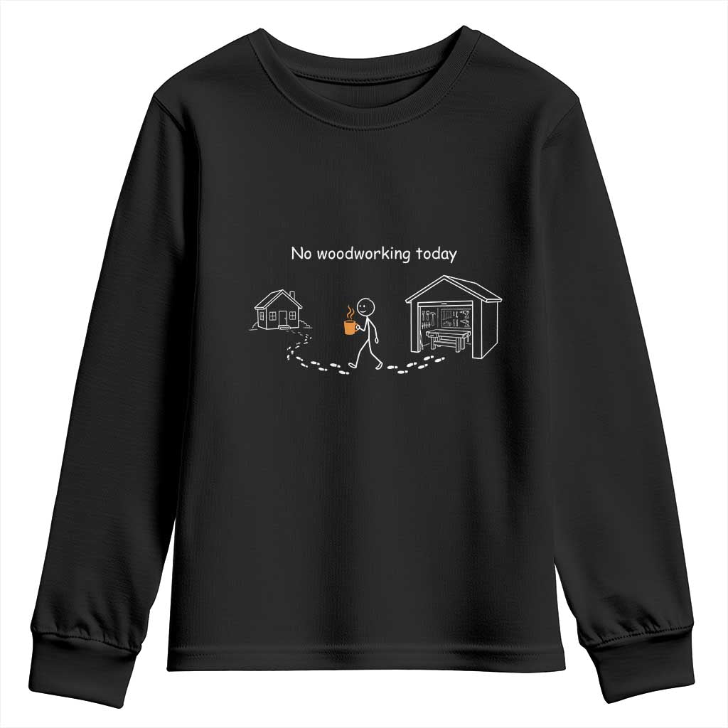 Funny Stickman Carpenter Youth Sweatshirt No Woodworking Today TS12 Black Print Your Wear