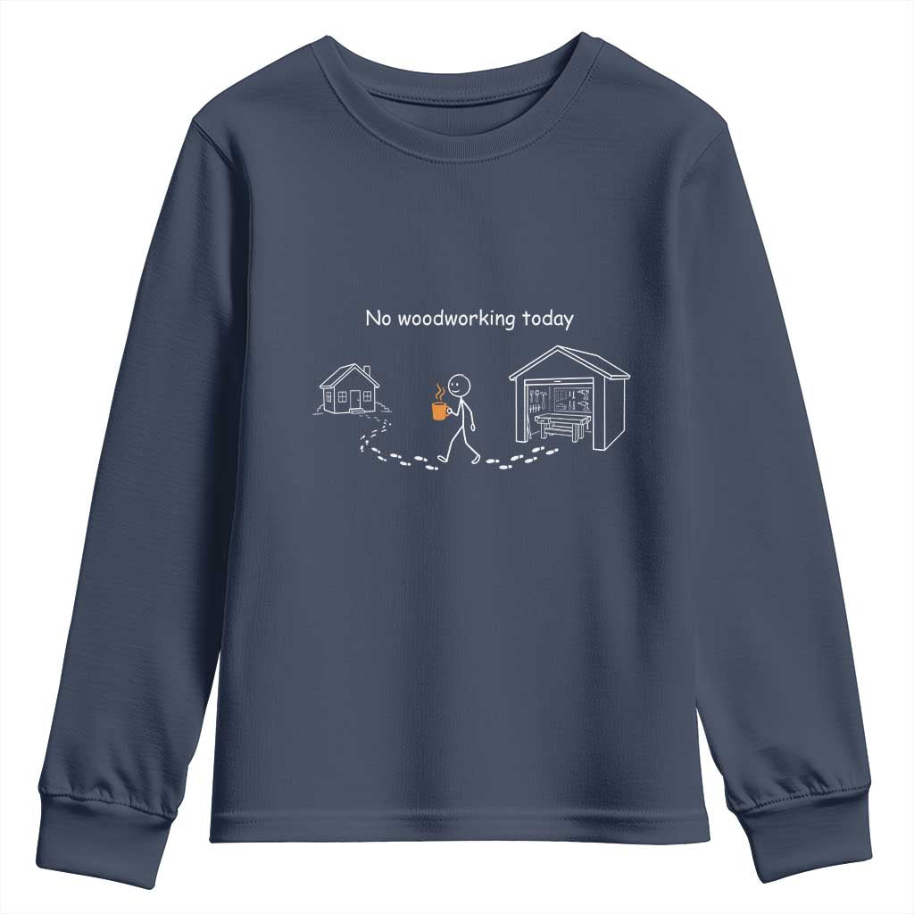 Funny Stickman Carpenter Youth Sweatshirt No Woodworking Today TS12 Navy Print Your Wear