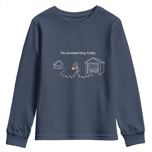 Funny Stickman Carpenter Youth Sweatshirt No Woodworking Today TS12 Navy Print Your Wear