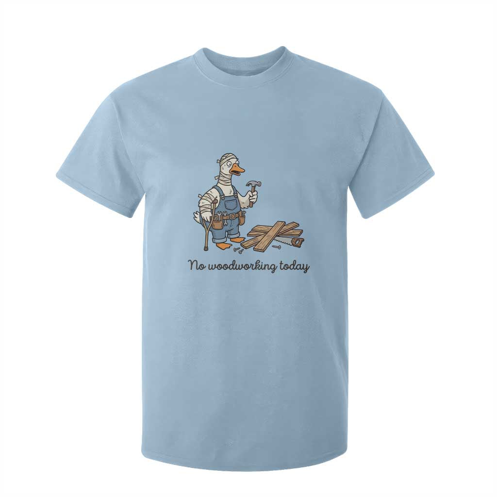 Funny Carpenter Duck T Shirt For Kid No Woodworking Today TS12 Light Blue Print Your Wear