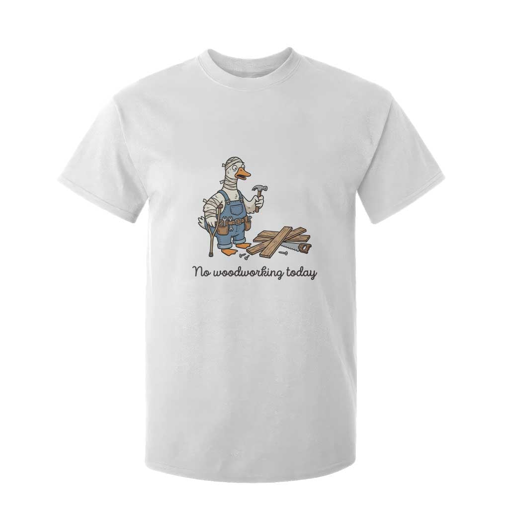 Funny Carpenter Duck T Shirt For Kid No Woodworking Today TS12 White Print Your Wear