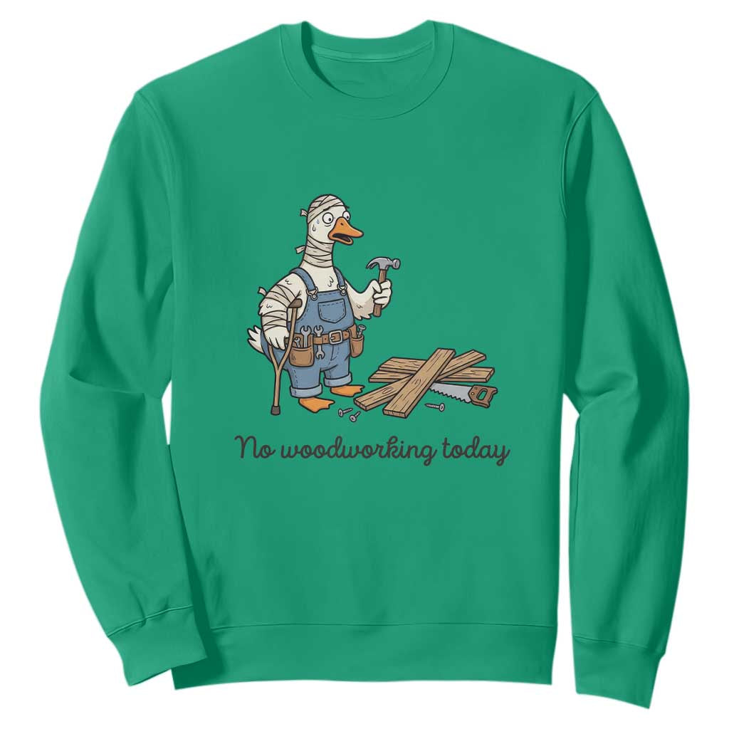 Funny Carpenter Duck Sweatshirt No Woodworking Today TS12 Irish Green Print Your Wear
