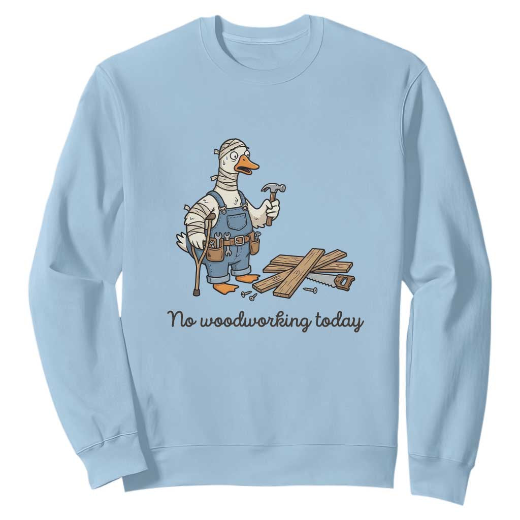 Funny Carpenter Duck Sweatshirt No Woodworking Today TS12 Light Blue Print Your Wear