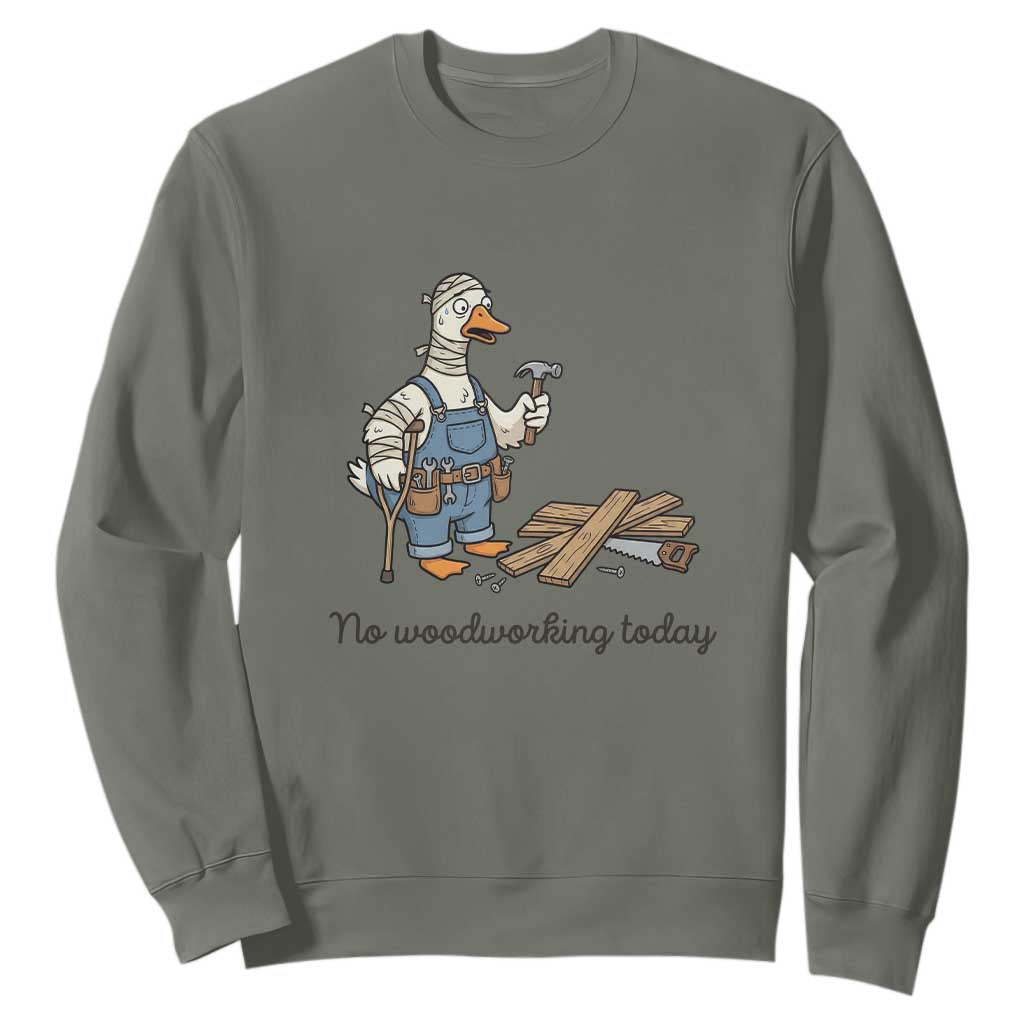 Funny Carpenter Duck Sweatshirt No Woodworking Today TS12 Military Green Print Your Wear