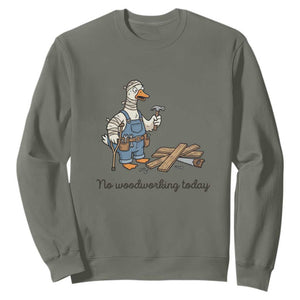 Funny Carpenter Duck Sweatshirt No Woodworking Today TS12 Military Green Print Your Wear
