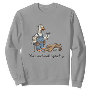 Funny Carpenter Duck Sweatshirt No Woodworking Today TS12 Sport Gray Print Your Wear