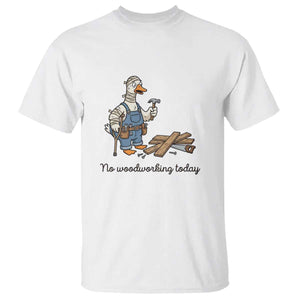 Funny Carpenter Duck T Shirt No Woodworking Today TS12 White Print Your Wear