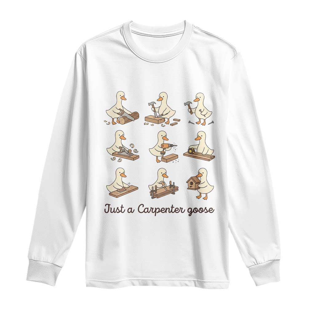 Funny Woodworker Graphic Long Sleeve Shirt Just A Carpenter Goose TS12 White Print Your Wear
