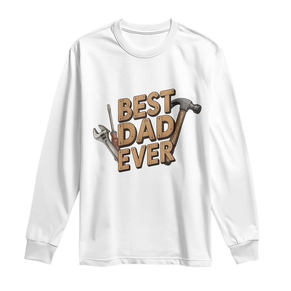 Funny Woodworking Dad Gift Long Sleeve Shirt Best Dad Ever TS12 White Print Your Wear
