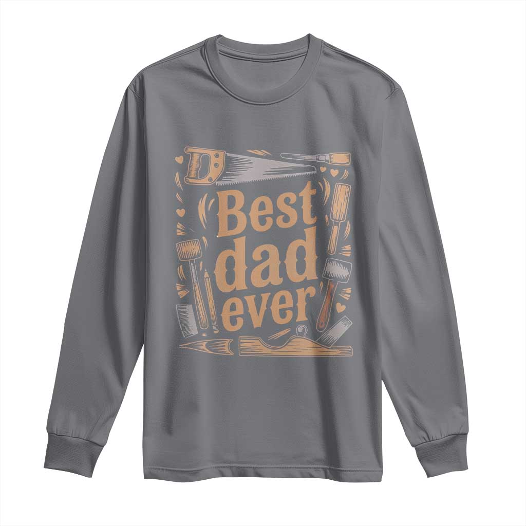 Woodworking Fathers Day Gift Long Sleeve Shirt Best Dad Ever TS12 Charcoal Print Your Wear