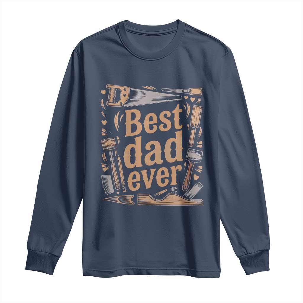 Woodworking Fathers Day Gift Long Sleeve Shirt Best Dad Ever TS12 Navy Print Your Wear