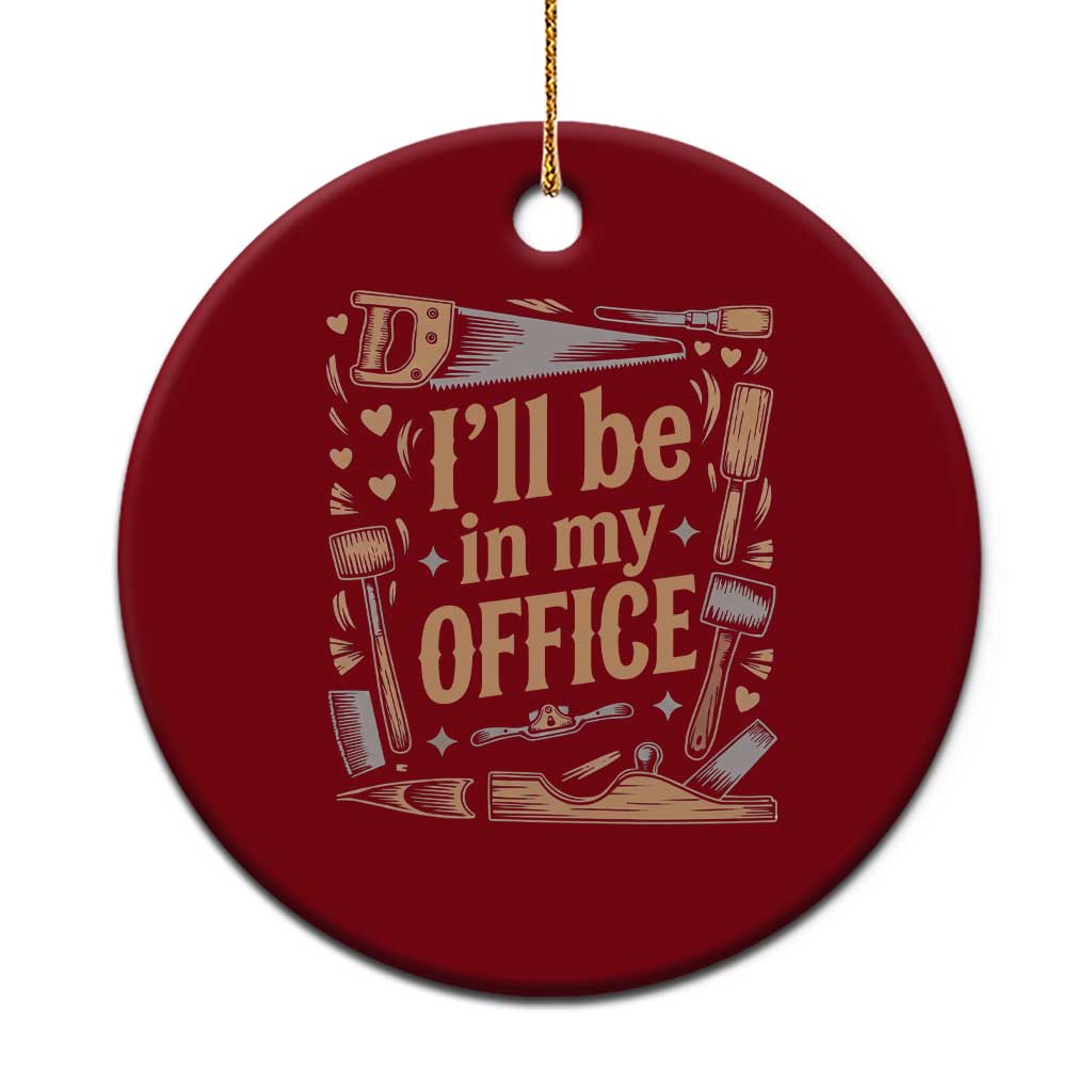 Funny Woodworking Gift Ceramic Ornament I Will Be In My Office TS12 1pc Red Print Your Wear