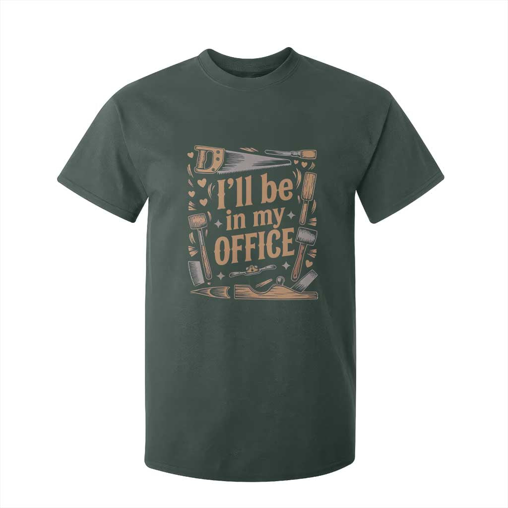 Funny Woodworking Gift T Shirt For Kid I Will Be In My Office TS12 Dark Forest Green Print Your Wear