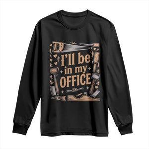 Funny Woodworking Gift Long Sleeve Shirt I Will Be In My Office TS12 Black Print Your Wear