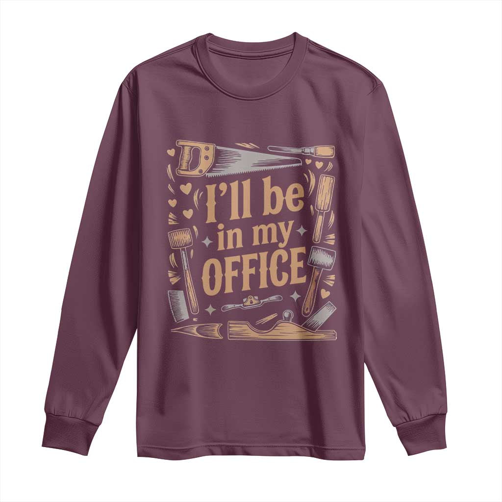 Funny Woodworking Gift Long Sleeve Shirt I Will Be In My Office TS12 Maroon Print Your Wear