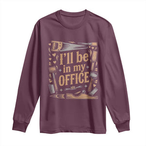 Funny Woodworking Gift Long Sleeve Shirt I Will Be In My Office TS12 Maroon Print Your Wear