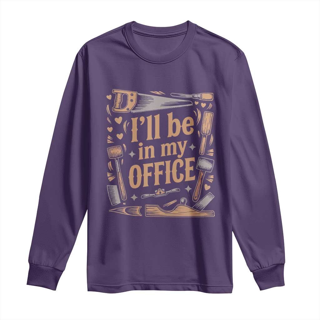 Funny Woodworking Gift Long Sleeve Shirt I Will Be In My Office TS12 Purple Print Your Wear