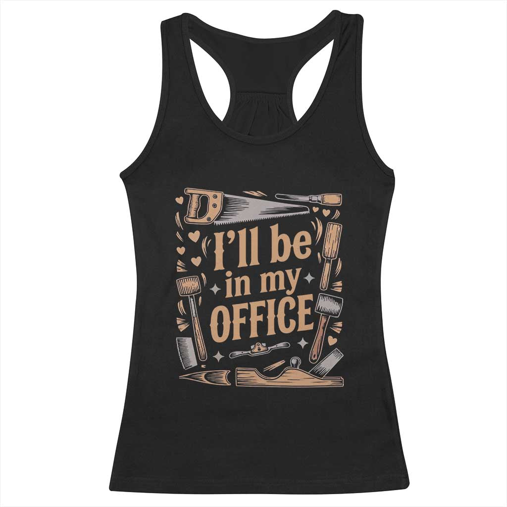Funny Woodworking Gift Racerback Tank Top I Will Be In My Office TS12 Black Print Your Wear
