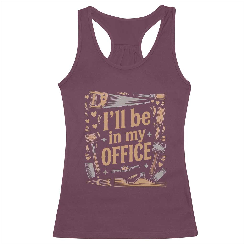 Funny Woodworking Gift Racerback Tank Top I Will Be In My Office TS12 Maroon Print Your Wear