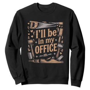 Funny Woodworking Gift Sweatshirt I Will Be In My Office TS12 Black Print Your Wear