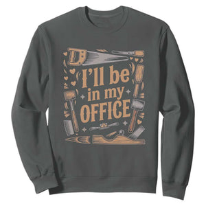 Funny Woodworking Gift Sweatshirt I Will Be In My Office TS12 Dark Heather Print Your Wear