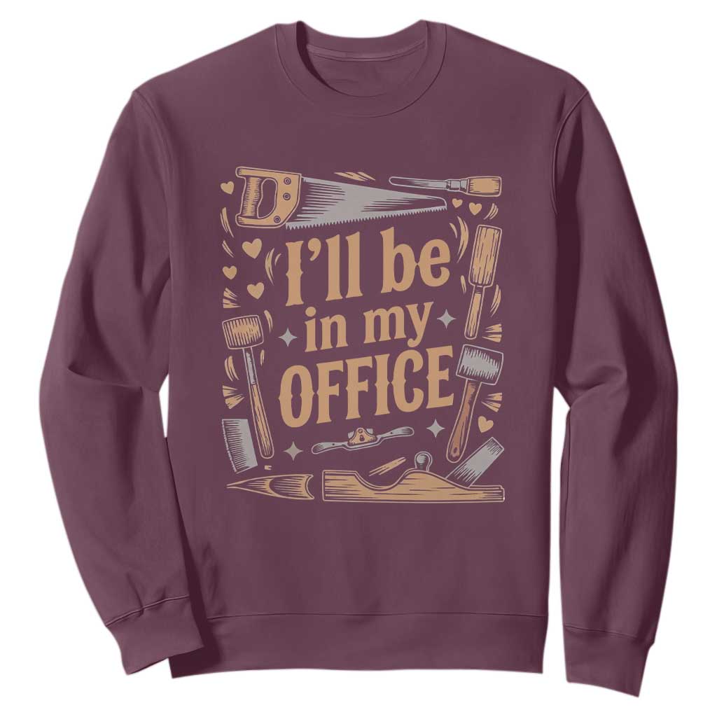 Funny Woodworking Gift Sweatshirt I Will Be In My Office TS12 Maroon Print Your Wear