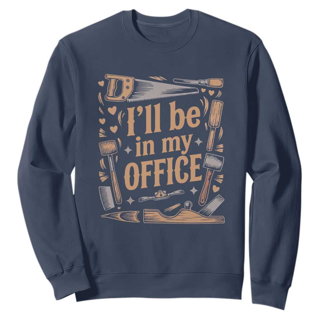 Funny Woodworking Gift Sweatshirt I Will Be In My Office TS12 Navy Print Your Wear