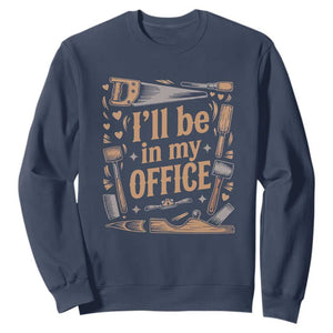 Funny Woodworking Gift Sweatshirt I Will Be In My Office TS12 Navy Print Your Wear