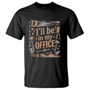 Funny Woodworking Gift T Shirt I Will Be In My Office TS12 Black Print Your Wear