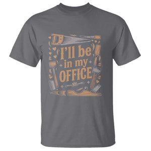 Funny Woodworking Gift T Shirt I Will Be In My Office TS12 Charcoal Print Your Wear