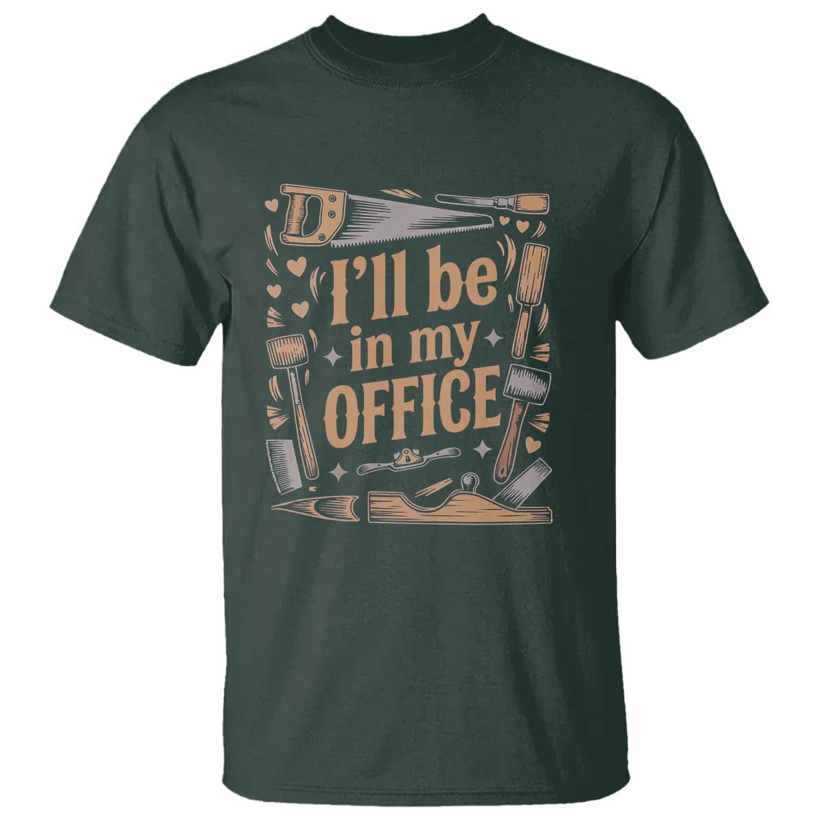 Funny Woodworking Gift T Shirt I Will Be In My Office TS12 Dark Forest Green Print Your Wear
