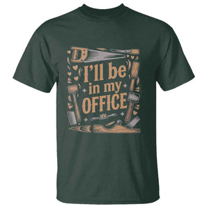 Funny Woodworking Gift T Shirt I Will Be In My Office TS12 Dark Forest Green Print Your Wear