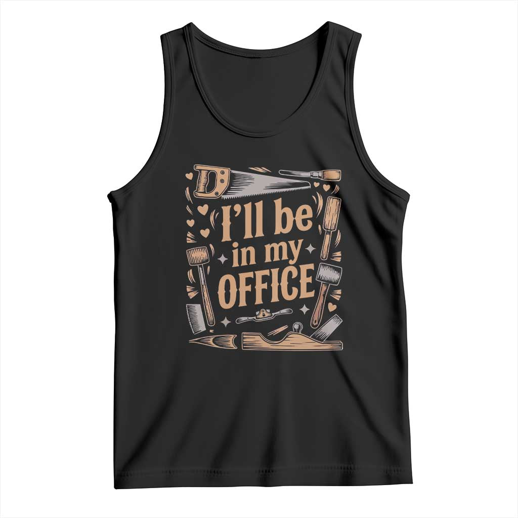 Funny Woodworking Gift Tank Top I Will Be In My Office TS12 Black Print Your Wear